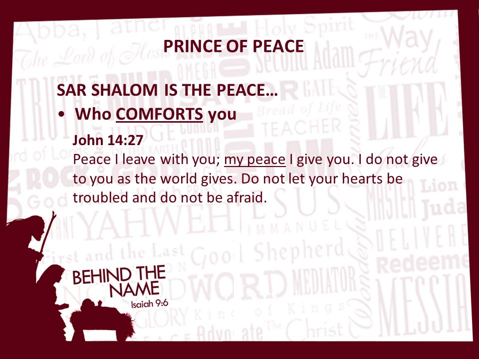 Who COMFORTS you SAR SHALOM IS THE PEACE… John 14:27 Peace I leave with you; my peace I give you.