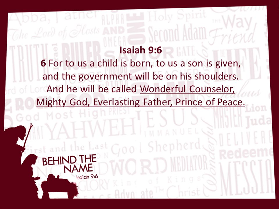 Isaiah 9:6 6 For to us a child is born, to us a son is given, and the government will be on his shoulders.