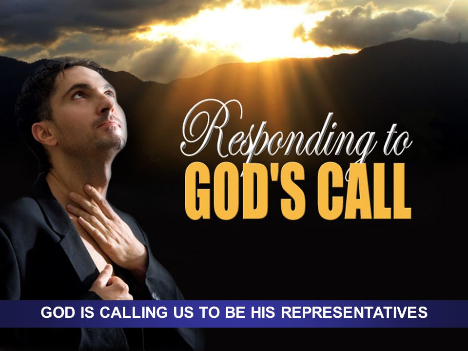 GOD IS CALLING US TO BE HIS REPRESENTATIVES