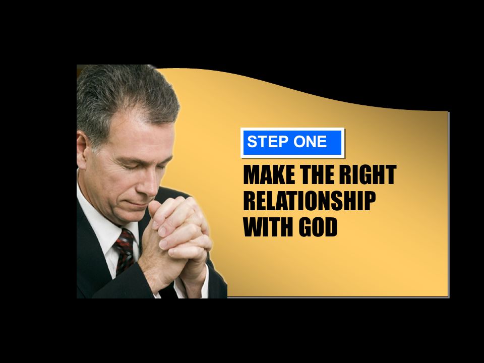 MAKE THE RIGHT RELATIONSHIP WITH GOD STEP ONE