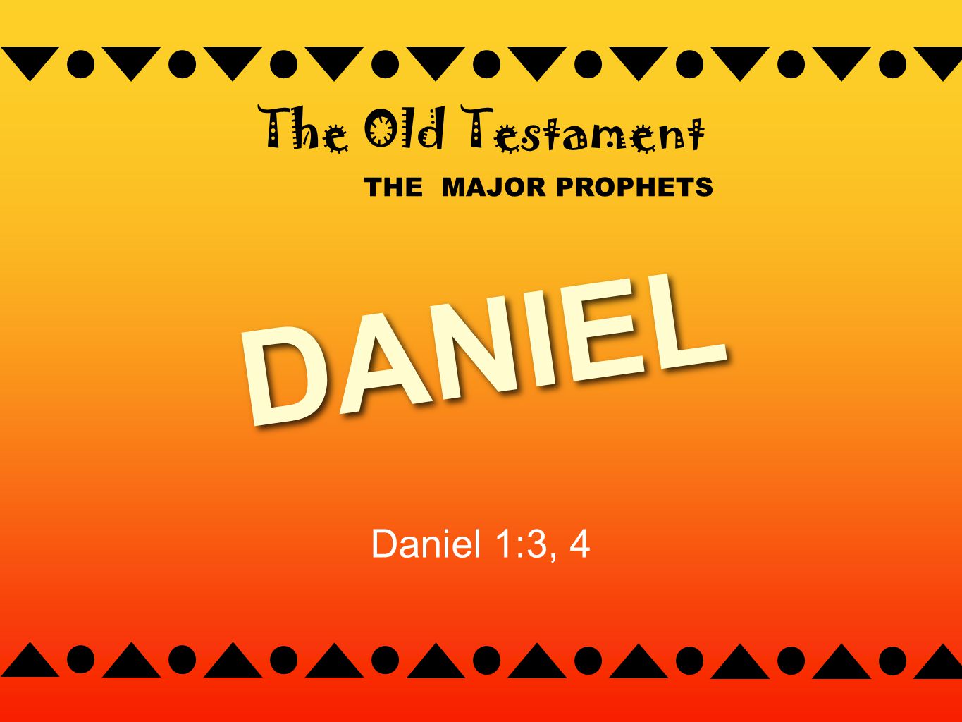THE MAJOR PROPHETS The Old Testament DANIEL Daniel 1:3, 4