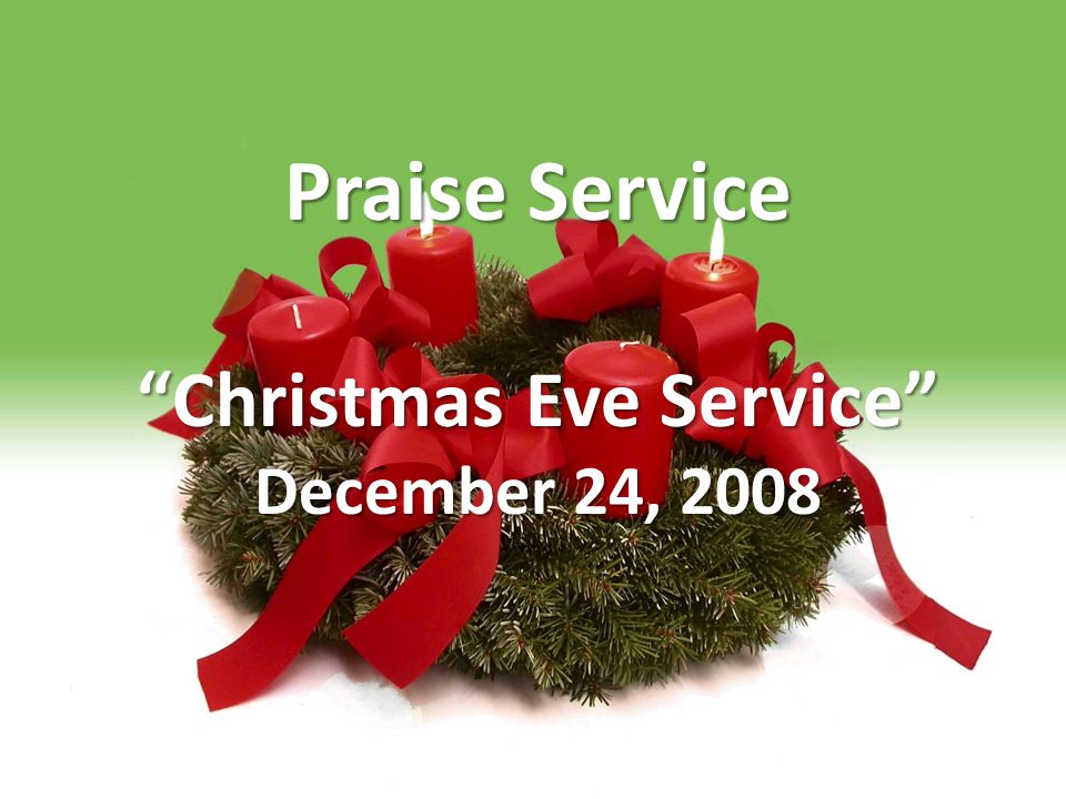 Praise Service Christmas Eve Service December 24, 2008