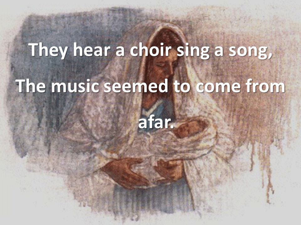 They hear a choir sing a song, The music seemed to come from afar.