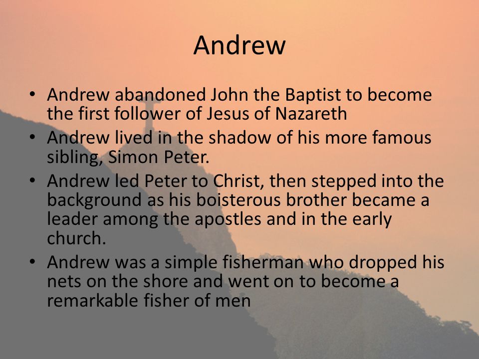 Andrew Andrew abandoned John the Baptist to become the first follower of Jesus of Nazareth Andrew lived in the shadow of his more famous sibling, Simon Peter.