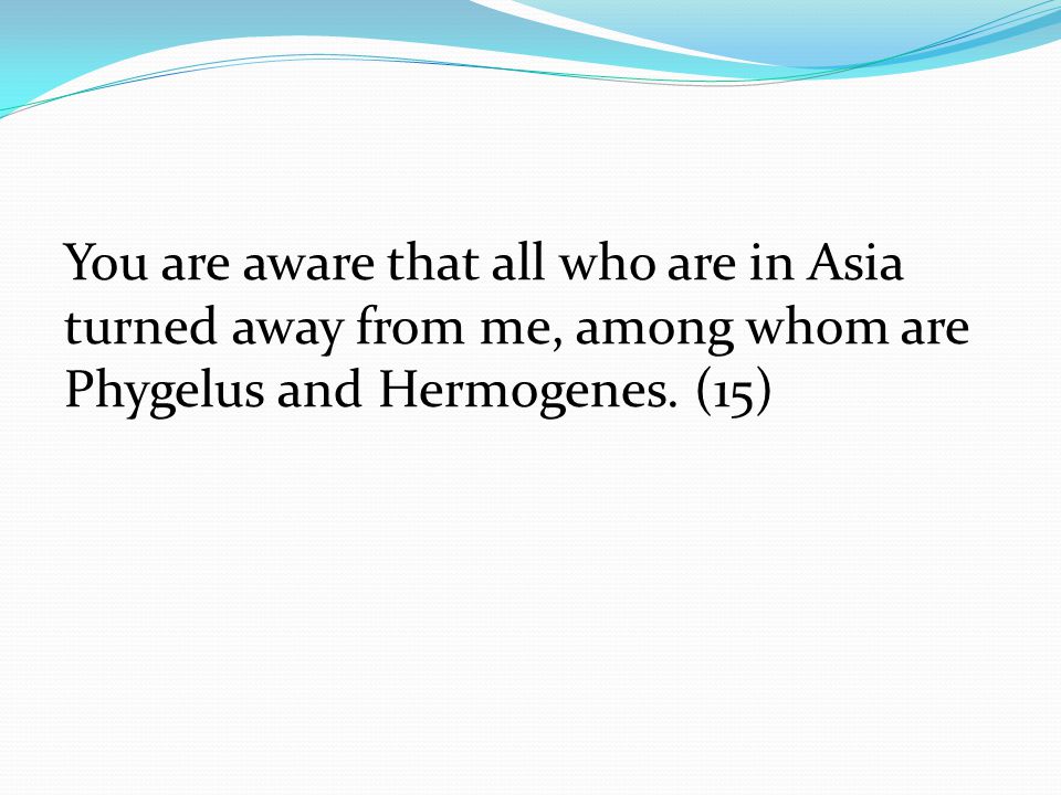 You are aware that all who are in Asia turned away from me, among whom are Phygelus and Hermogenes.