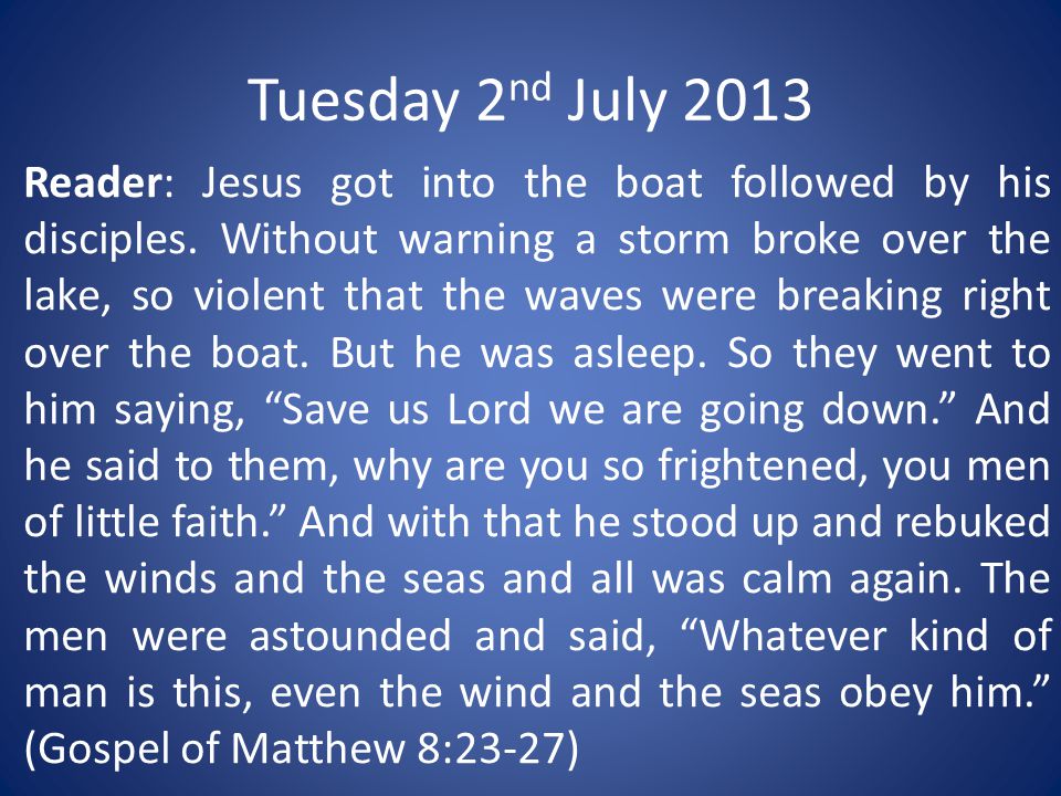 Tuesday 2 nd July 2013 Reader: Jesus got into the boat followed by his disciples.