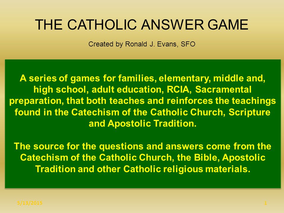 5/13/20151 THE CATHOLIC ANSWER GAME Created by Ronald J.