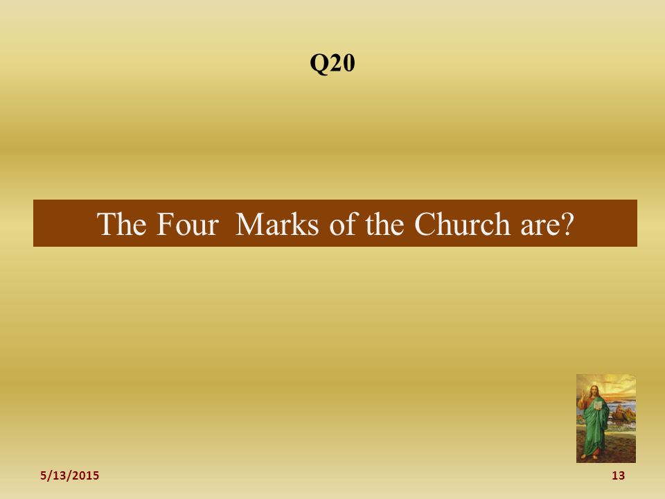 5/13/ Q20 The Four Marks of the Church are