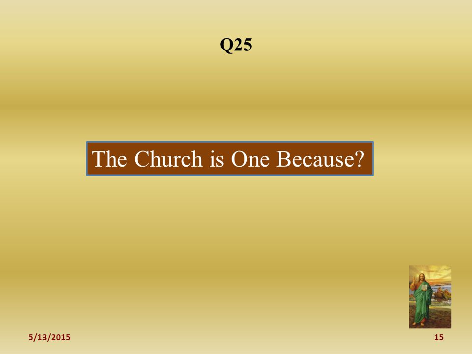 5/13/ Q25 The Church is One Because
