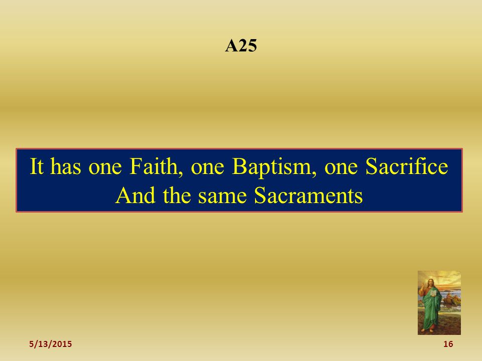 5/13/ A25 It has one Faith, one Baptism, one Sacrifice And the same Sacraments