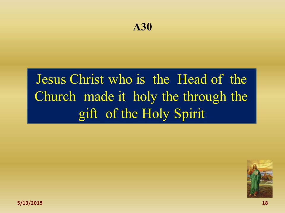 5/13/ A30 Jesus Christ who is the Head of the Church made it holy the through the gift of the Holy Spirit