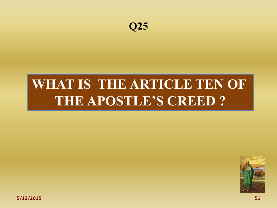 5/13/ Q25 WHAT IS THE ARTICLE TEN OF THE APOSTLE’S CREED