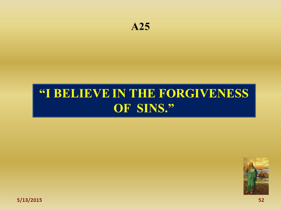 5/13/ A25 I BELIEVE IN THE FORGIVENESS OF SINS.