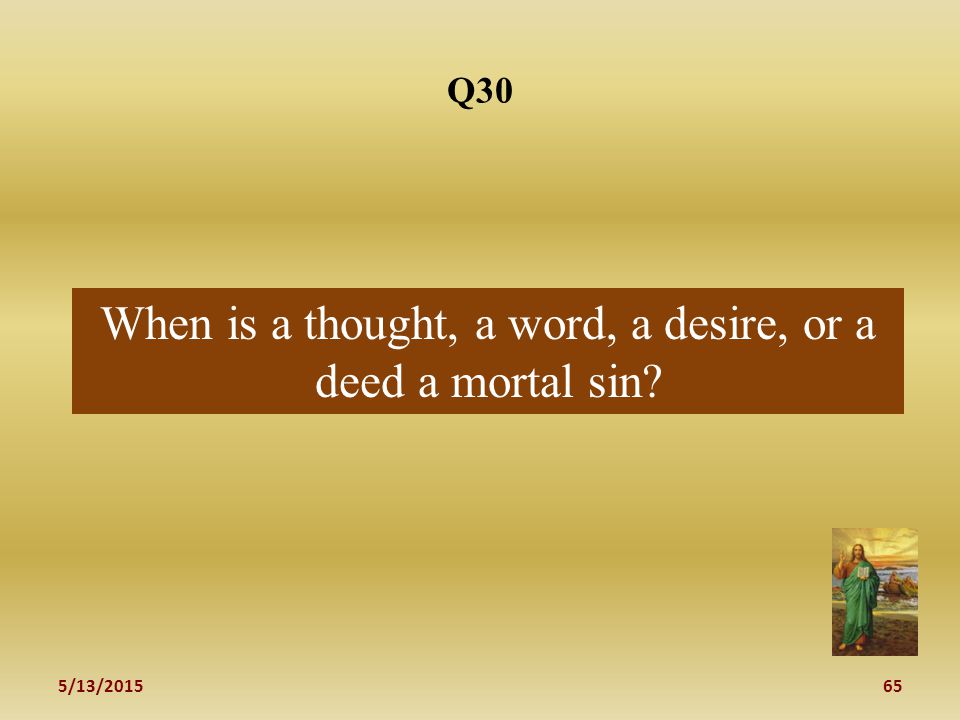 5/13/ Q30 When is a thought, a word, a desire, or a deed a mortal sin