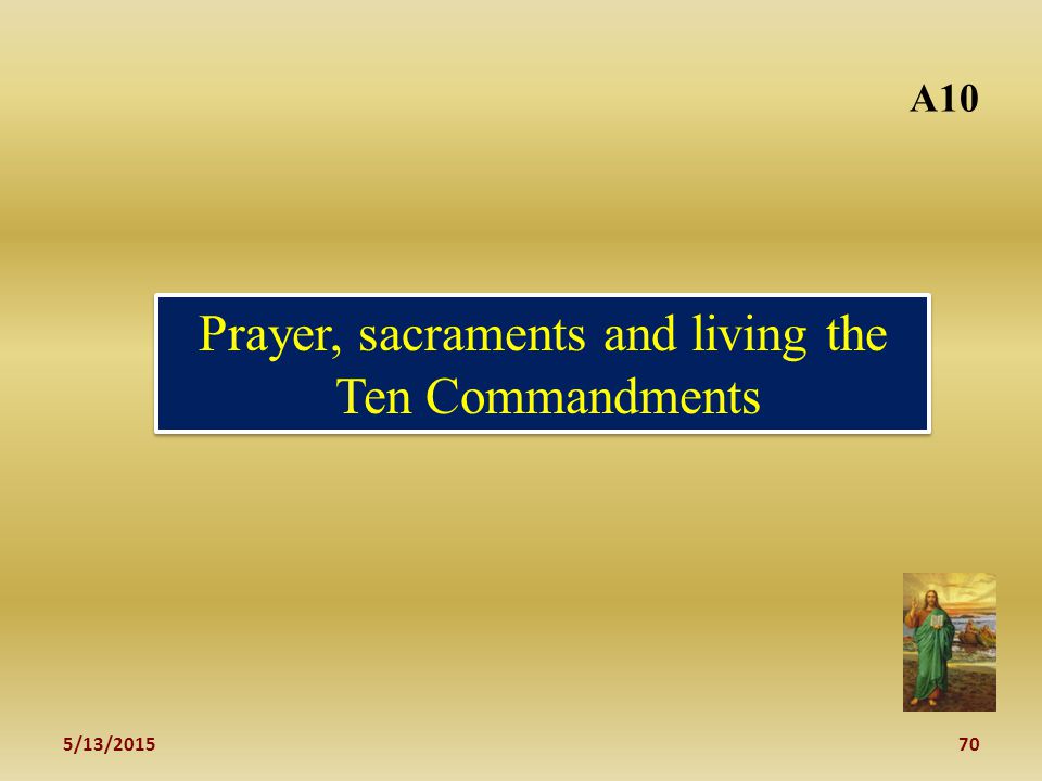 5/13/ Prayer, sacraments and living the Ten Commandments Prayer, sacraments and living the Ten Commandments A10