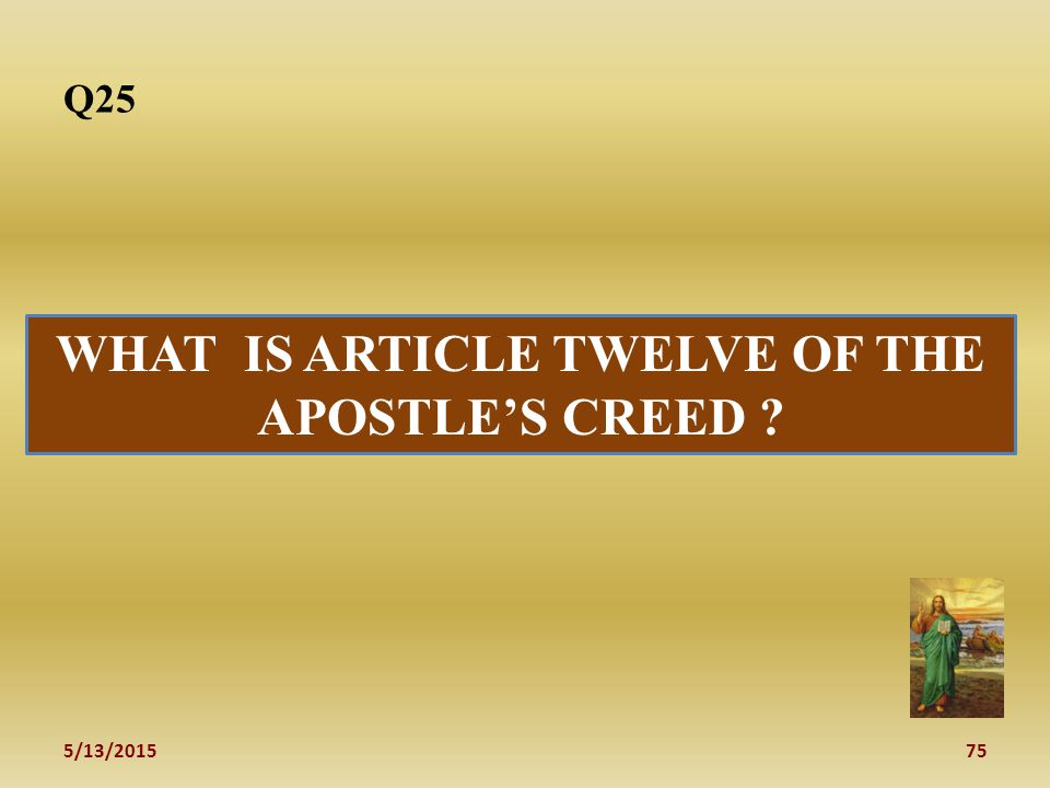 5/13/ Q25 WHAT IS ARTICLE TWELVE OF THE APOSTLE’S CREED