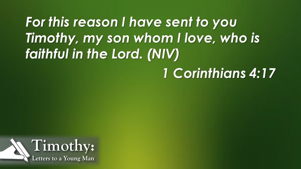 For this reason I have sent to you Timothy, my son whom I love, who is faithful in the Lord.