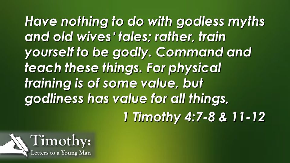 Have nothing to do with godless myths and old wives’ tales; rather, train yourself to be godly.