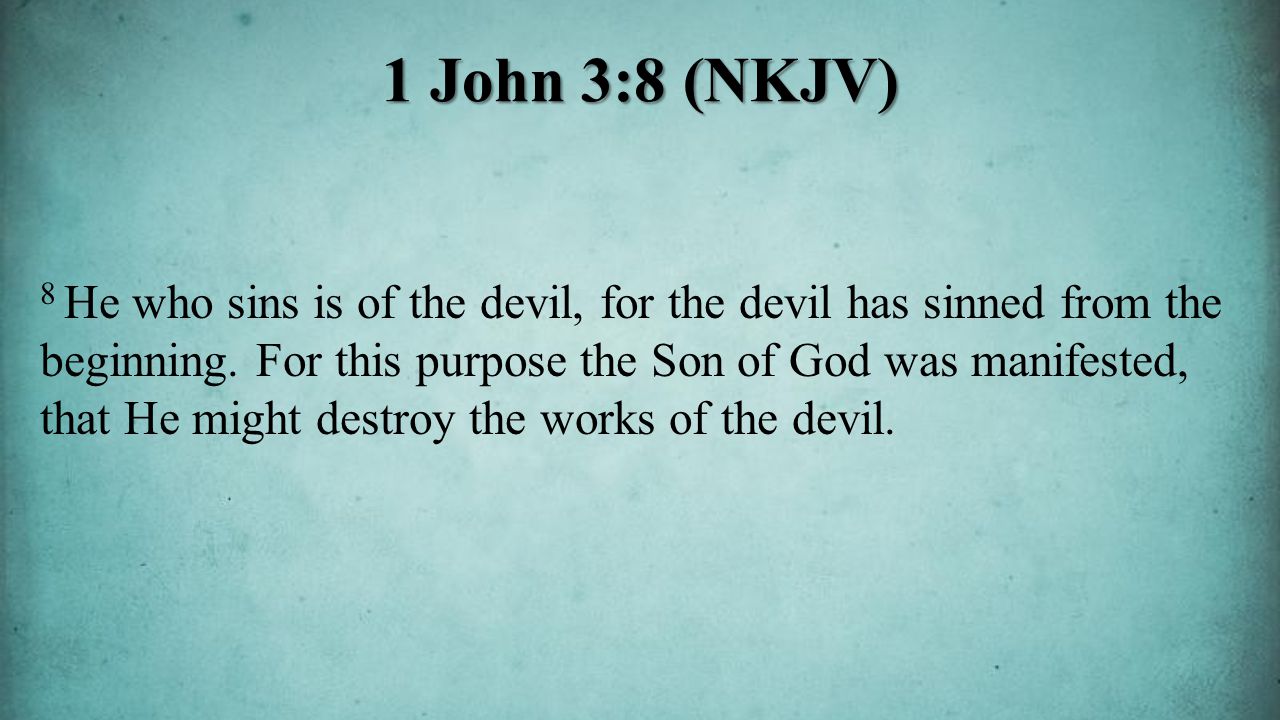 8 He who sins is of the devil, for the devil has sinned from the beginning.