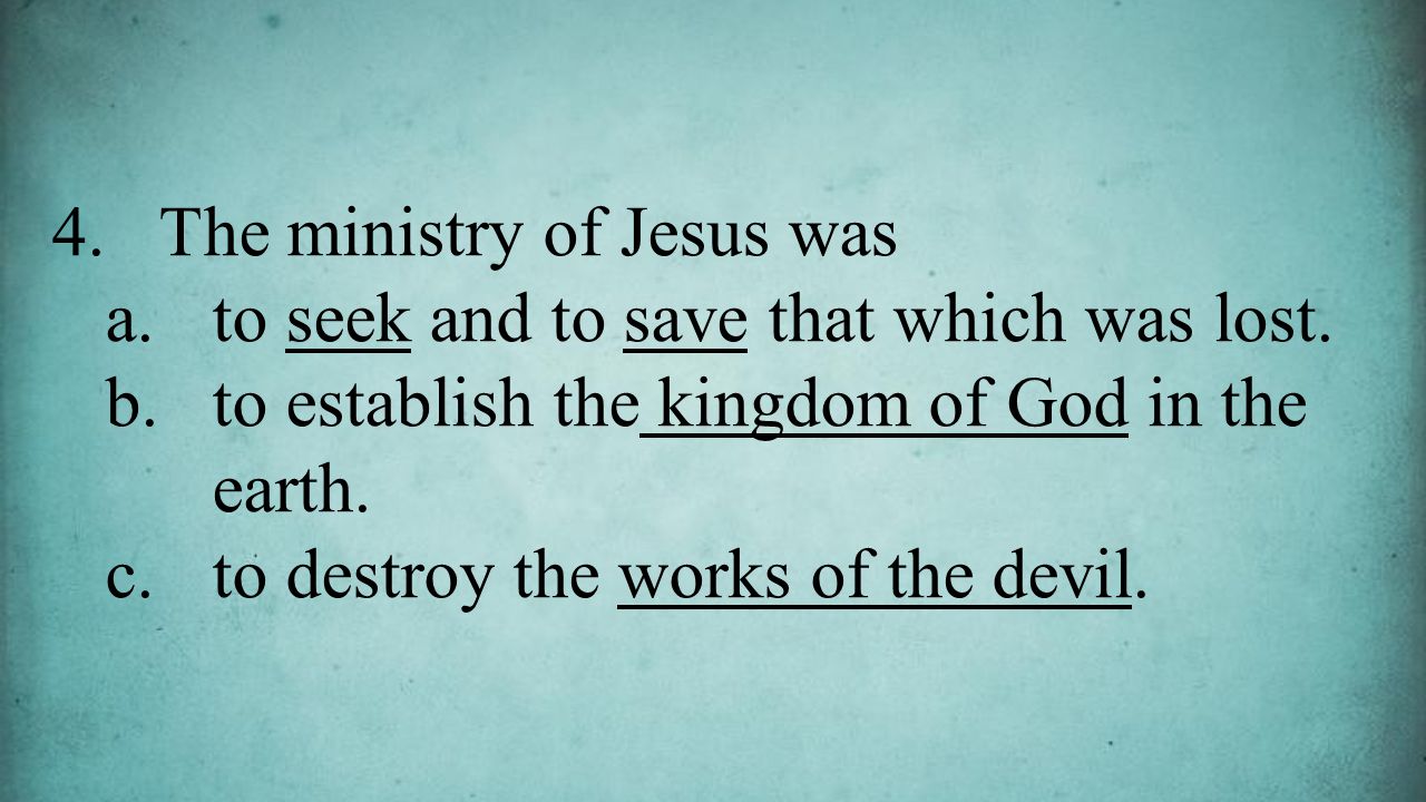 4.The ministry of Jesus was a.to seek and to save that which was lost.
