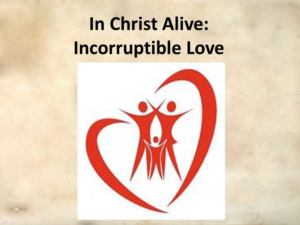 In Christ Alive: Incorruptible Love