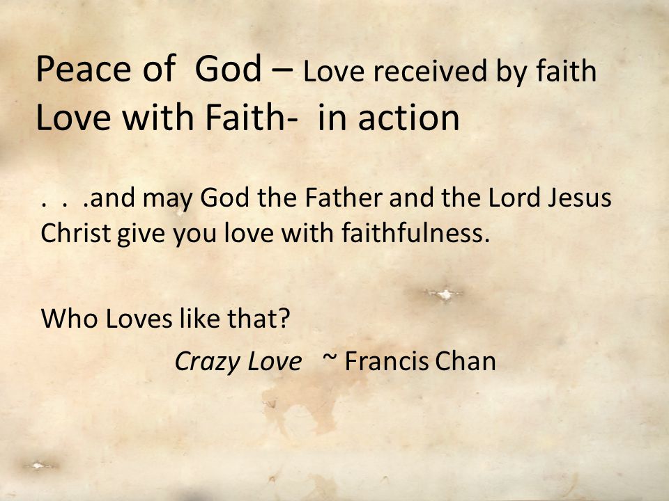 Peace of God – Love received by faith Love with Faith- in action...and may God the Father and the Lord Jesus Christ give you love with faithfulness.