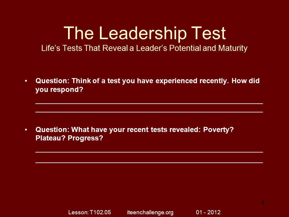 The Leadership Test Life’s Tests That Reveal a Leader’s Potential and Maturity Question: Think of a test you have experienced recently.