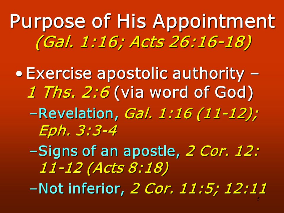 5 Purpose of His Appointment (Gal. 1:16; Acts 26:16-18) Exercise apostolic authority – 1 Ths.