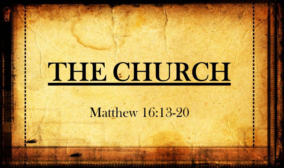 THE CHURCH Matthew 16:13-20
