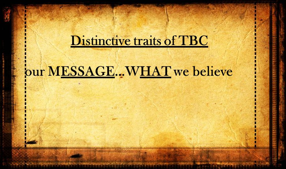 Distinctive traits of TBC our MESSAGE…WHAT we believe