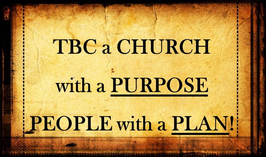 TBC a CHURCH with a PURPOSE PEOPLE with a PLAN!