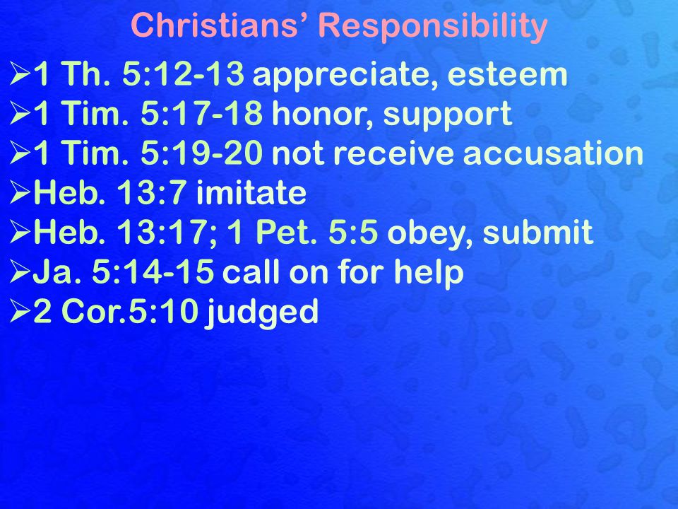 Christians’ Responsibility  1 Th. 5:12-13 appreciate, esteem  1 Tim.