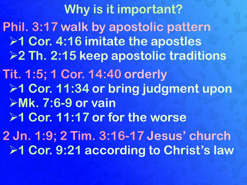 Why is it important. Phil. 3:17 walk by apostolic pattern  1 Cor.