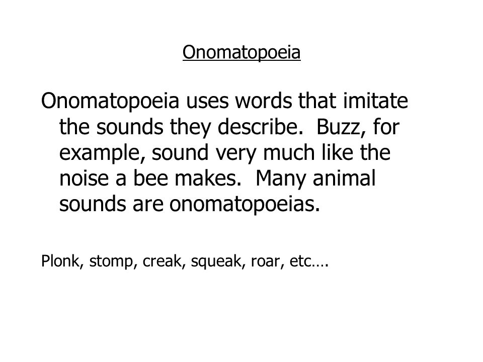 Onomatopoeia Onomatopoeia uses words that imitate the sounds they describe.