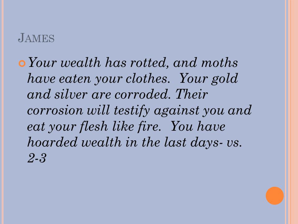 J AMES Your wealth has rotted, and moths have eaten your clothes.