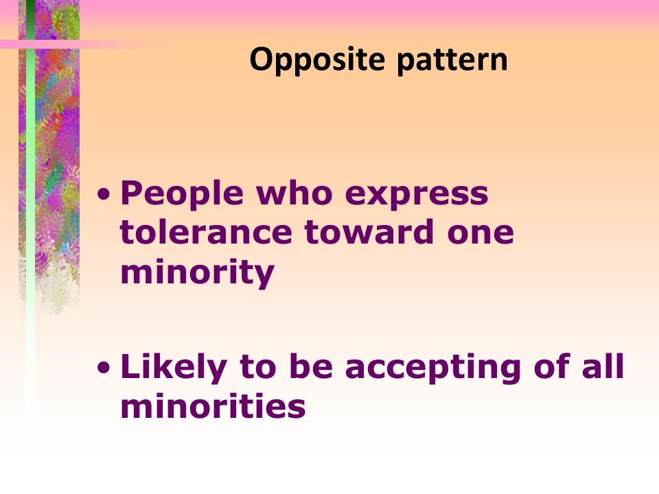 Opposite pattern People who express tolerance toward one minority Likely to be accepting of all minorities
