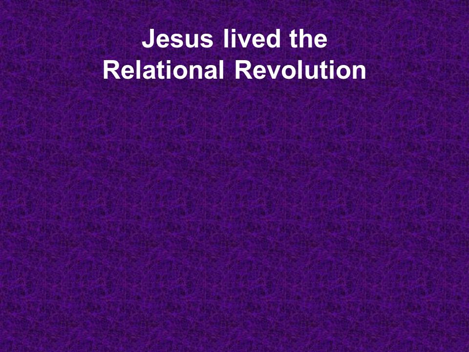 Jesus lived the Relational Revolution