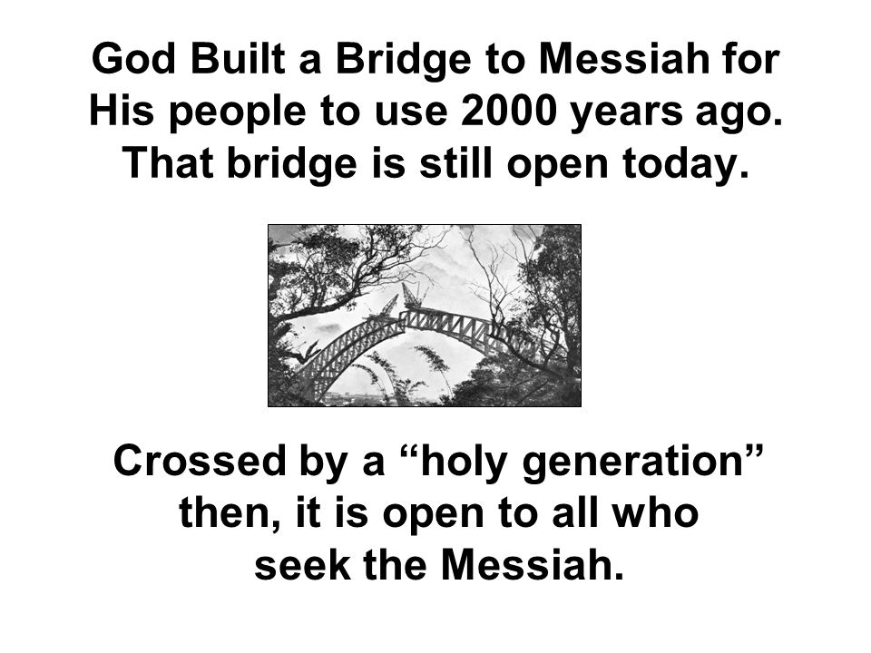 God Built a Bridge to Messiah for His people to use 2000 years ago.