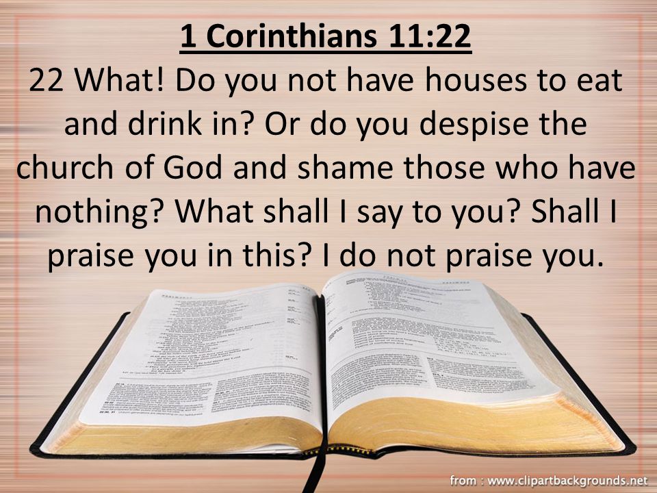 1 Corinthians 11:22 22 What. Do you not have houses to eat and drink in.
