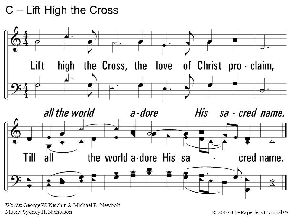 Lift high the Cross, the love of Christ proclaim, Till all the world adore His sacred name.