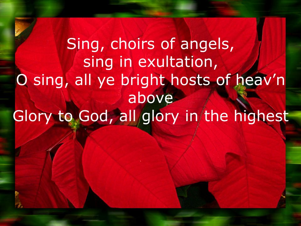 Sing, choirs of angels, sing in exultation, O sing, all ye bright hosts of heav’n above Glory to God, all glory in the highest