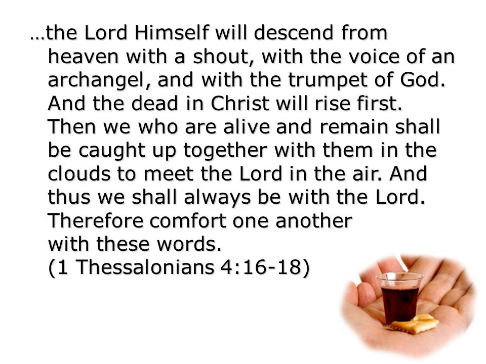 …the Lord Himself will descend from heaven with a shout, with the voice of an archangel, and with the trumpet of God.