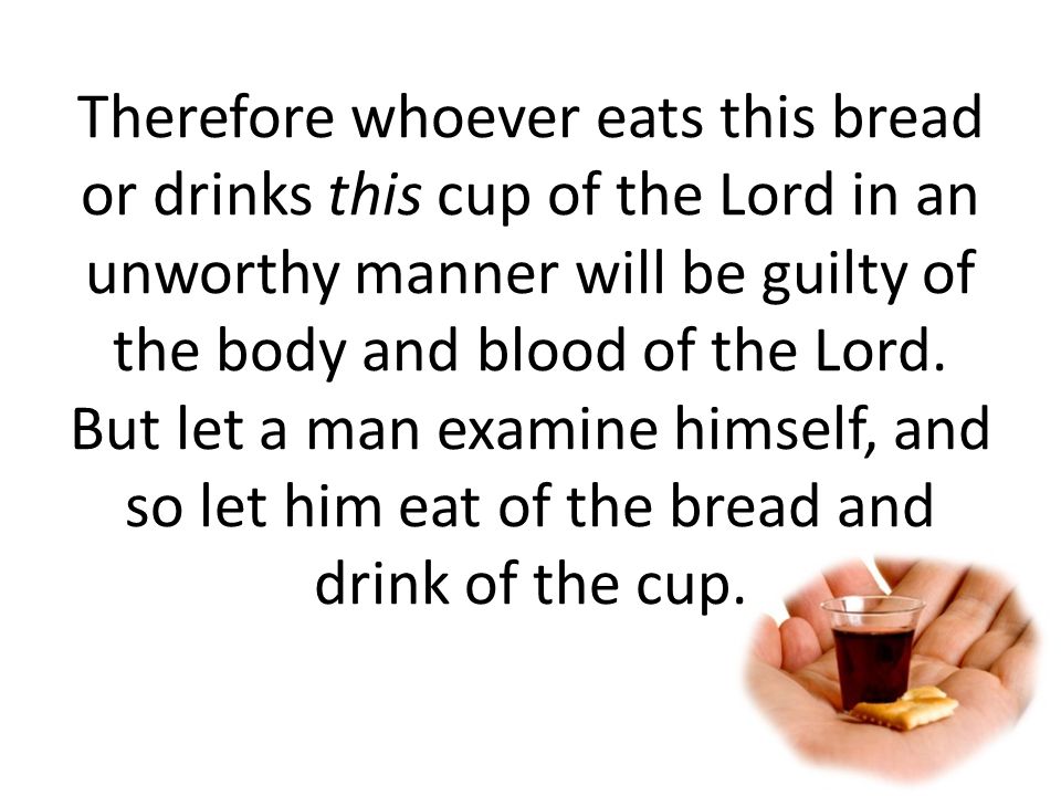 Therefore whoever eats this bread or drinks this cup of the Lord in an unworthy manner will be guilty of the body and blood of the Lord.