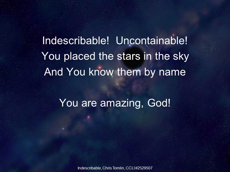 Indescribable. Uncontainable.