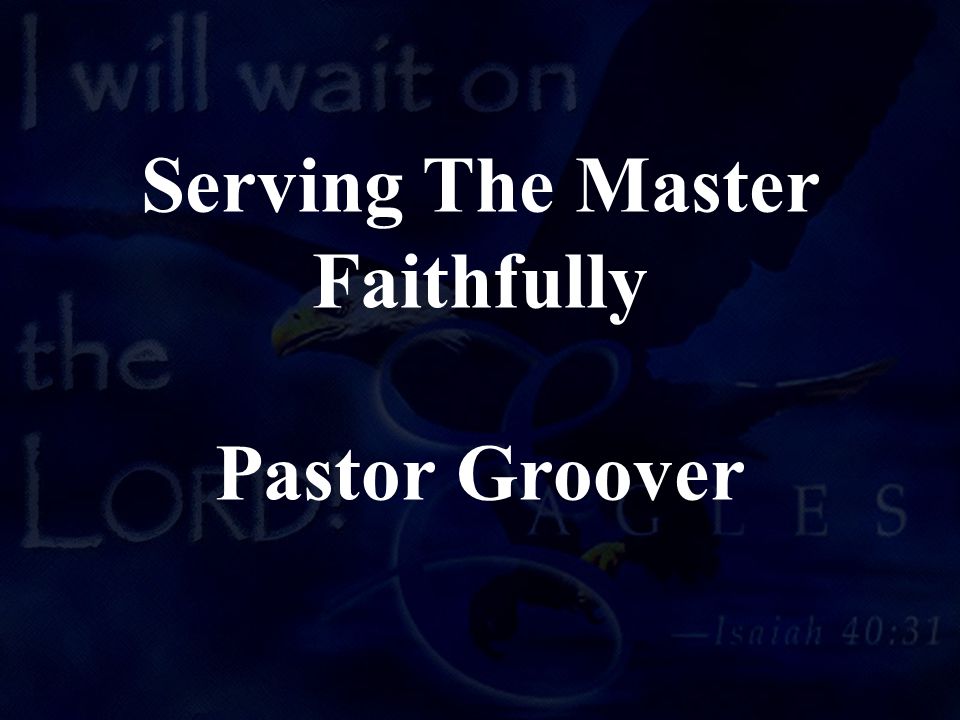 Serving The Master Faithfully Pastor Groover