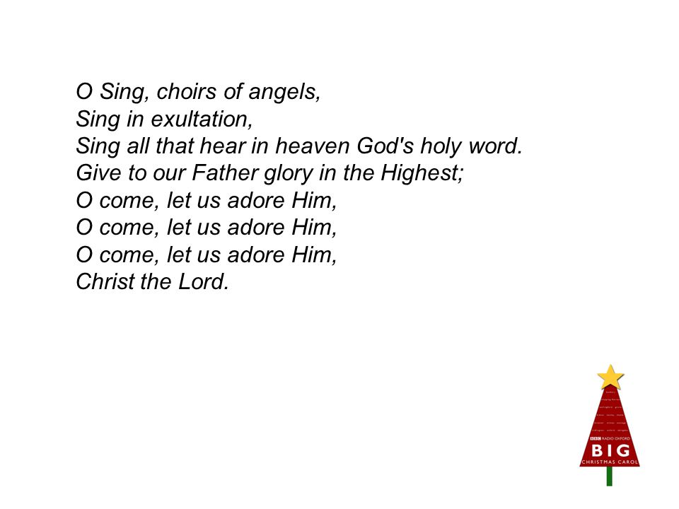 O Sing, choirs of angels, Sing in exultation, Sing all that hear in heaven God s holy word.
