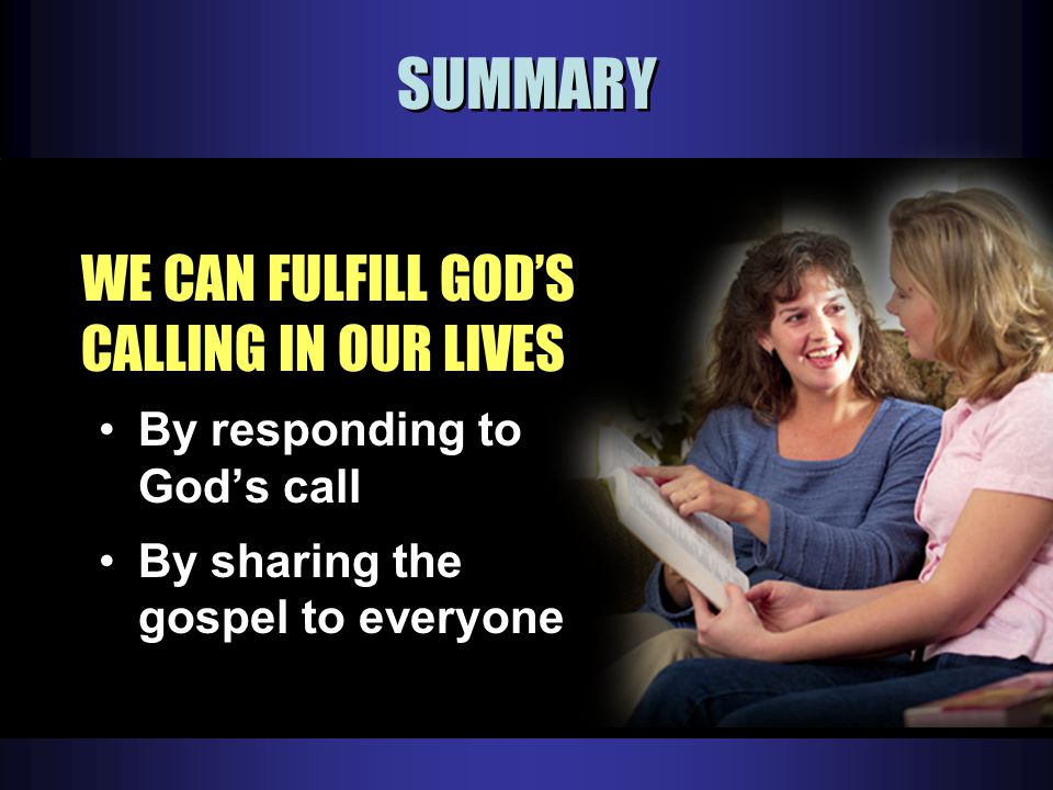 SUMMARY WE CAN FULFILL GOD’S CALLING IN OUR LIVES By responding to God’s call By sharing the gospel to everyone