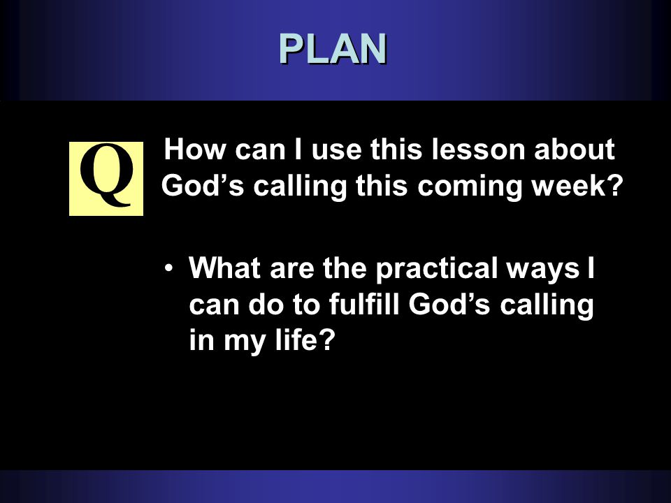 PLAN How can I use this lesson about God’s calling this coming week.