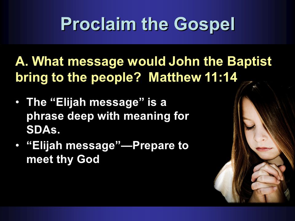 Proclaim the Gospel A. What message would John the Baptist bring to the people.