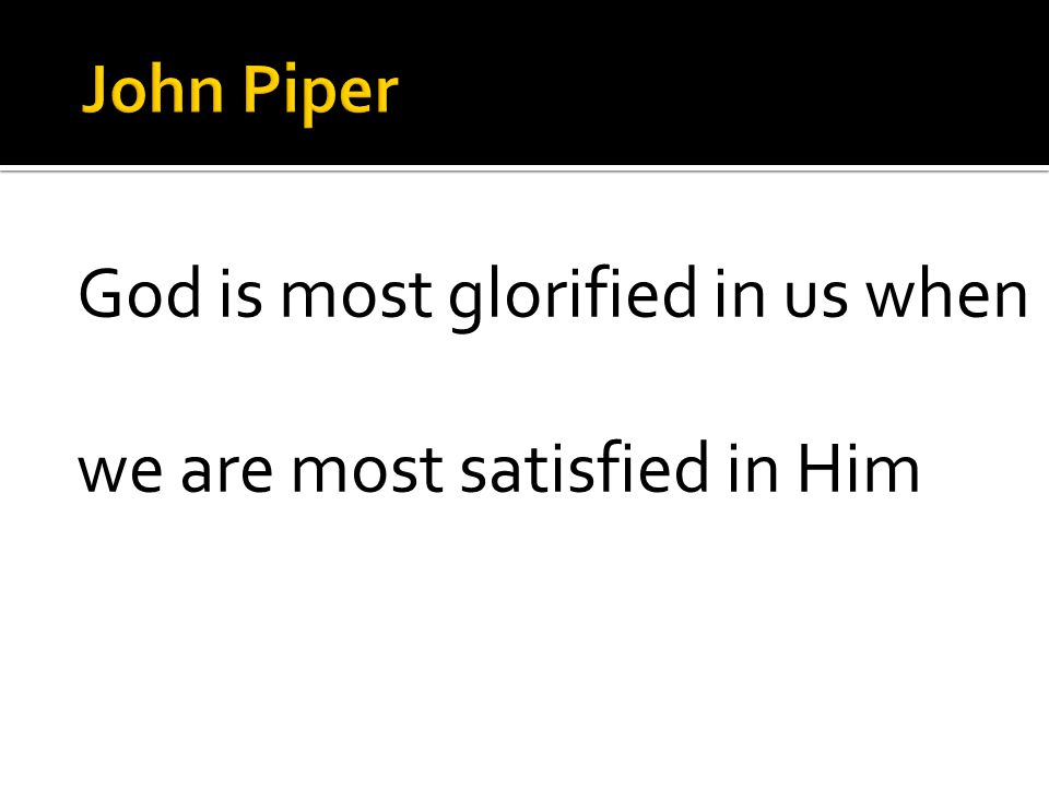 God is most glorified in us when we are most satisfied in Him